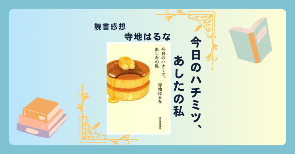 今日のハチミツ、あしたの私/寺地はるな ＜あらすじ・感想・考察＞ ハチミツから始まる小さな一歩が未来を変える。