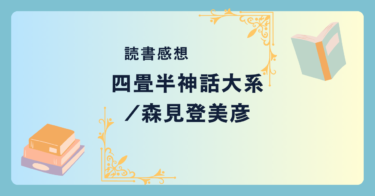 四畳半神話大系/森見登美彦 -感想- 四畳半から始まる可笑しな青春物語