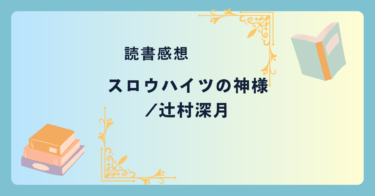 スロウハイツの神様/辻村深月 -感想- 緻密に描かれる人間模様と伏線