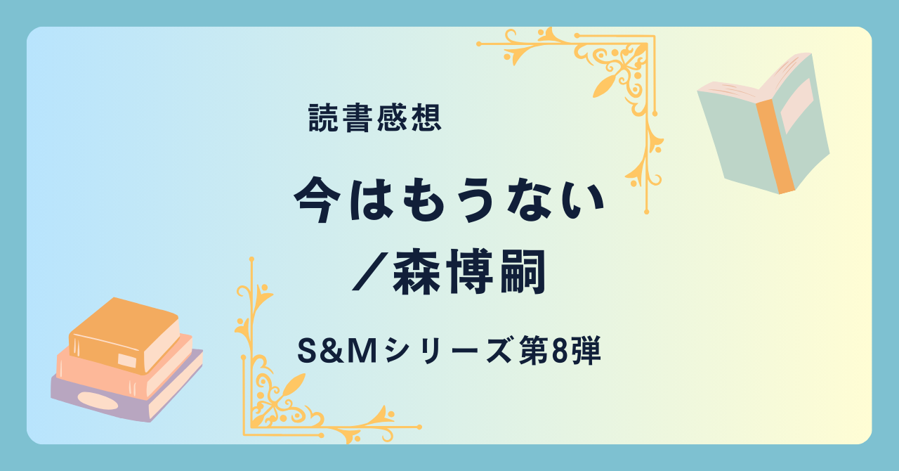 今はもうない/森博嗣 -感想- S&Mシリーズ第8弾。シリーズのファンなら必ずハマる。