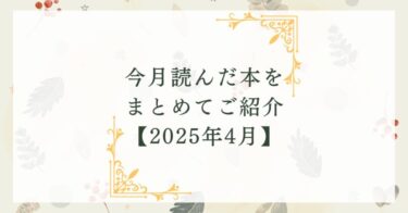 今月読んだ本をまとめてご紹介【2025年4月】