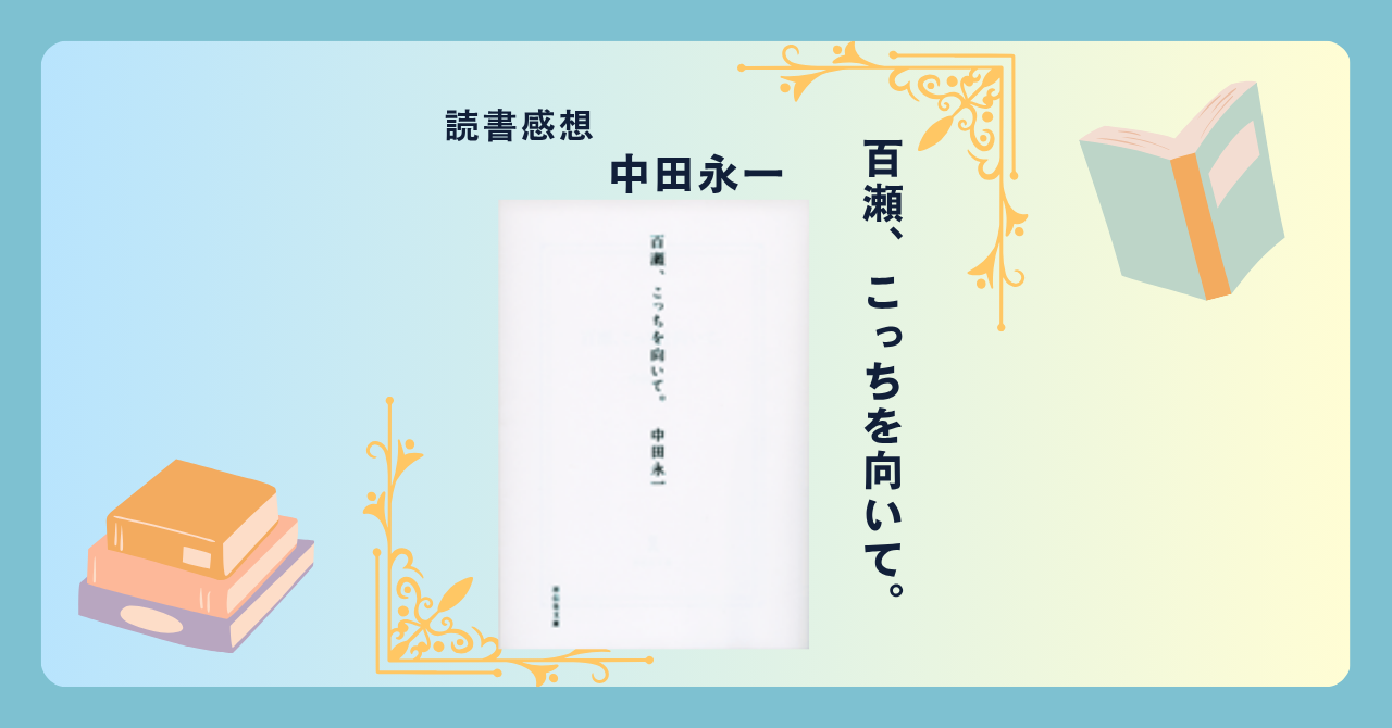 百瀬、こっちを向いて。/中田永一 ＜あらすじ・感想・考察＞ 恋愛の持つ切なさすべてが込められた、みずみずしい恋愛小説集