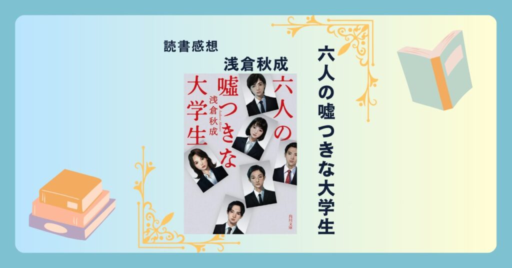 六人の嘘つきな大学生/浅倉秋成 ＜あらすじ・感想・考察＞ 映画化決定！本屋大賞ノミネート作品