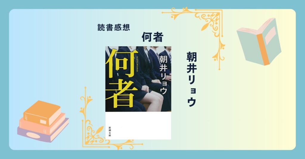 何者/朝井リョウ -感想- あなたは自分のことが見えていますか？第148回直木賞受賞作