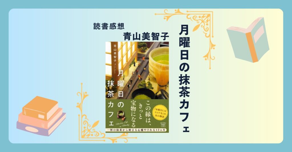 月曜日の抹茶カフェ/青山美智子 ＜あらすじ・感想・考察＞ “縁”が作り出す希望の物語