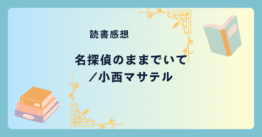 名探偵のままでいて/小西マサテル -感想- 認知症の安楽椅子探偵。単なるミステリー小説にとどまらない人間ドラマ。