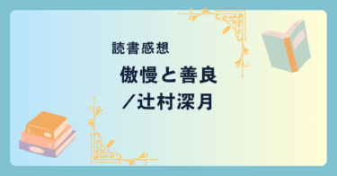 傲慢と善良/辻村深月 -感想- 人間の「傲慢」と「善良」を知る。「大恋愛」小説。