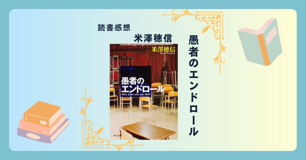 愚者のエンドロール/米澤穂信 ＜あらすじ・感想・考察＞ 古典部シリーズ第2弾。未完成映画の謎を追う。