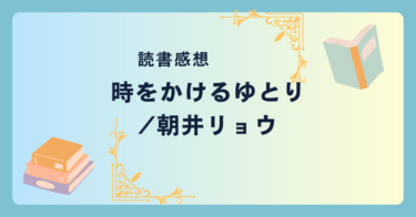 時をかけるゆとり/朝井リョウ -感想- 自分の経験をこんなに面白く表現できることが羨ましい