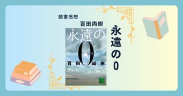 永遠の０/百田尚樹 ＜あらすじ・感想・考察＞命の価値、戦場の選択