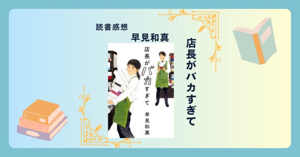 店長がバカすぎて/早見和真 ＜あらすじ・感想・考察＞ コメディとミステリーの融合！店長が気になって仕方なくなる