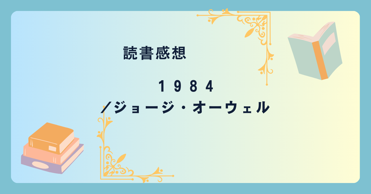 1984/ジョージ・オーウェル -感想- 現代だからこそ、このディストピアを体感せよ。