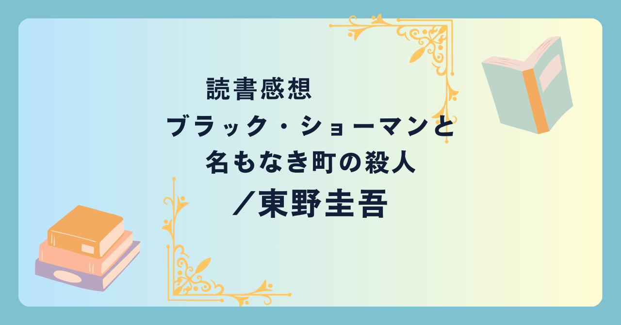 ブラック・ショーマンと名もなき町の殺人/東野圭吾 -感想- “黒い魔術師”が個性的な手法で殺人事件に挑む